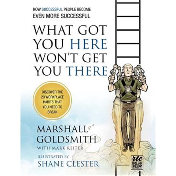 Pre-Owned What Got You Here Won't Get You There: How Successful People Become Even More Successful: Round Table Comics (Paperback) 1610660137 9781610660136