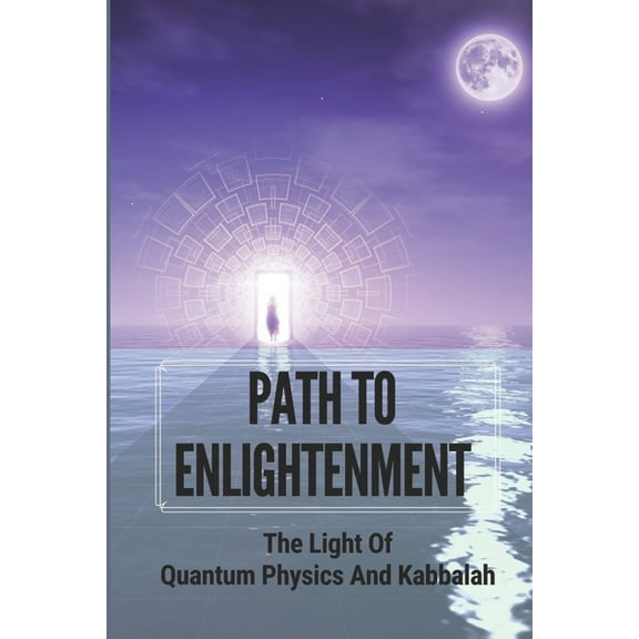 Path To Enlightenment: The Light Of Quantum Physics And Kabbalah