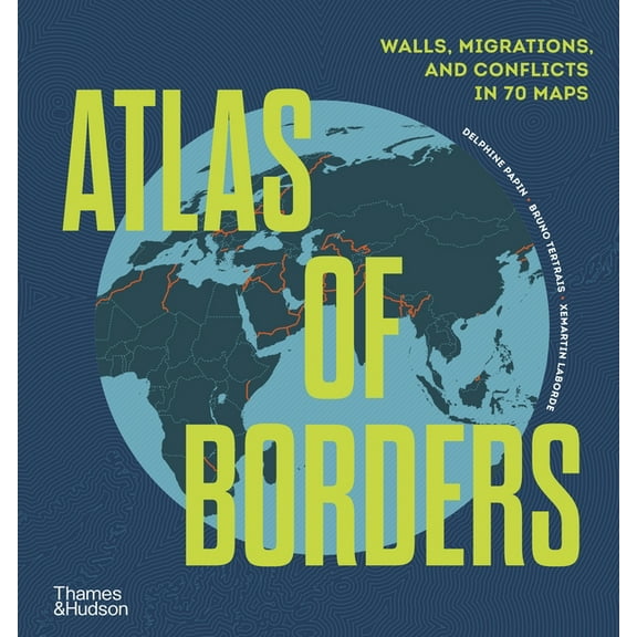 Atlas of Borders: Walls, Migrations, and Conflict in 70 Maps, (Hardcover)