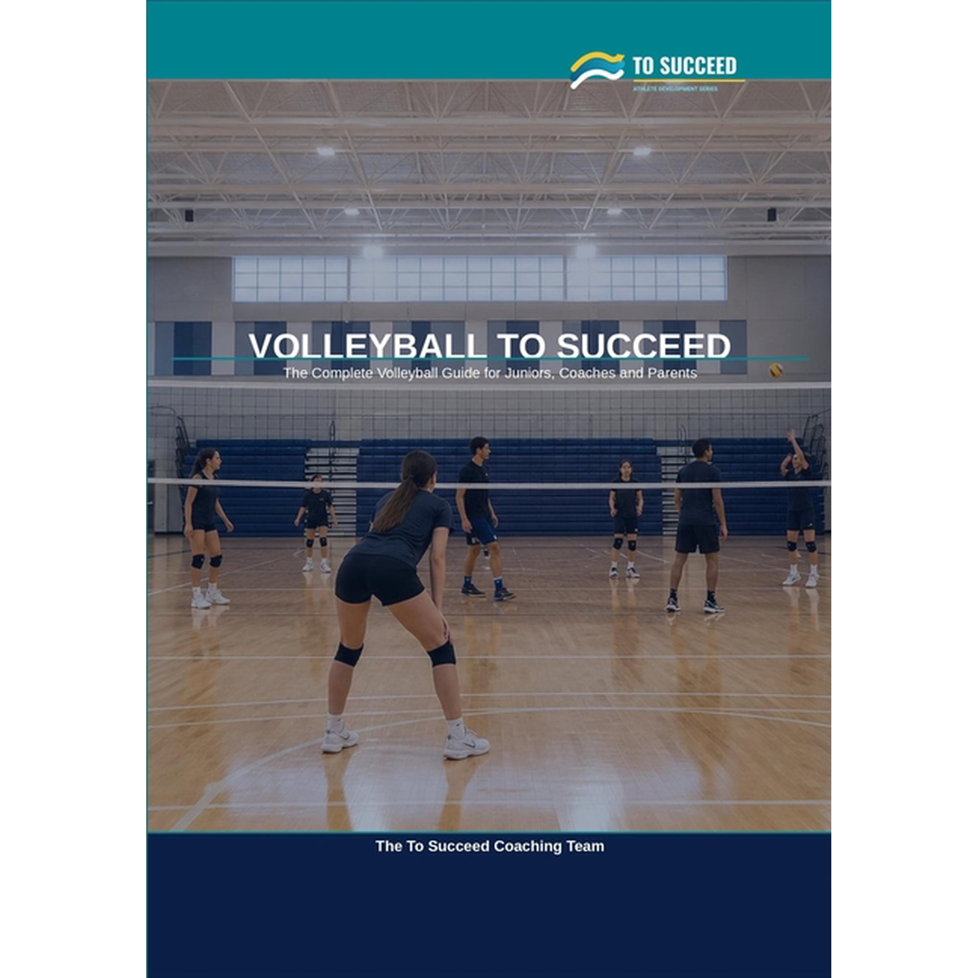 To Succeed Volleyball to Succeed: The Complete Volleyball Guide for Juniors, Coaches and Parents, (Paperback)