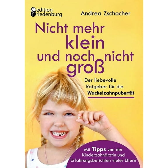 Nicht mehr klein und noch nicht groß : Der liebevolle Ratgeber für die Wackelzahnpubertät. Mit Tipps von der Kinderzahnärztin und Erfahrungsberichten vieler Eltern (Paperback)