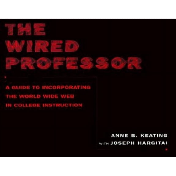 The Wired Professor: A Guide to Incorporating the World Wide Web in College Instruction, (Paperback)