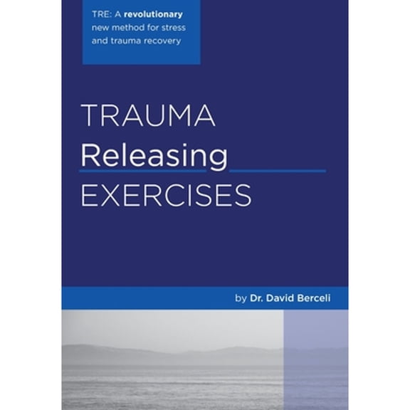 Pre-Owned Trauma Releasing Exercises (TRE): A revolutionary new method for stress/trauma recovery. (Paperback) by David Berceli