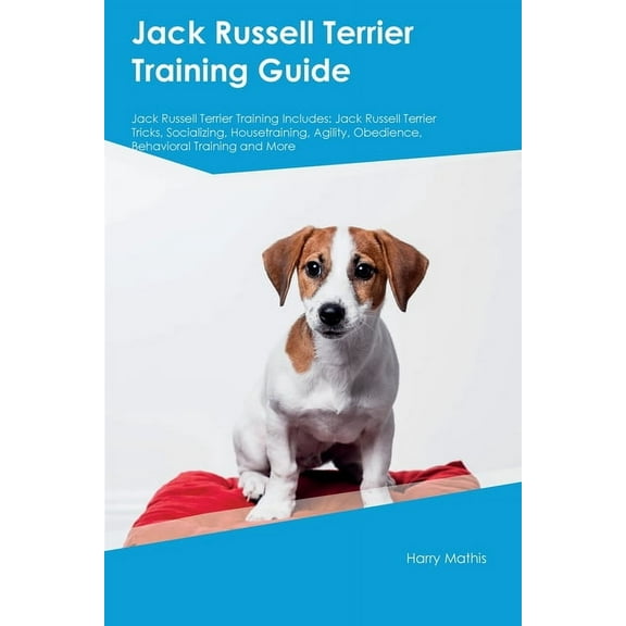 Jack Russell Terrier Training Guide Jack Russell Terrier Training Includes: Jack Russell Terrier Tricks, Socializing, Ho, (Paperback)