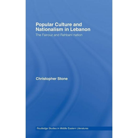 Routledge Studies in Middle Eastern Lite Popular Culture and Nationalism in Lebanon: The Fairouz and Rahbani Nation, (Hardcover)