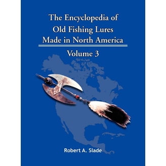 encyclopedia of fishing lures The Old Made in North America, Volume 2: B-Bo by Robert A. Slade Robert A The Encyclodpedia of Old Fishing