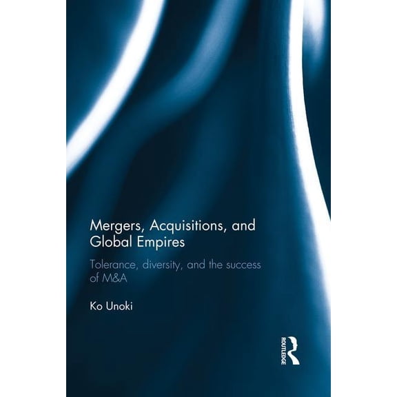 Mergers, Acquisitions and Global Empires: Tolerance, Diversity and the Success of M&A, (Paperback)