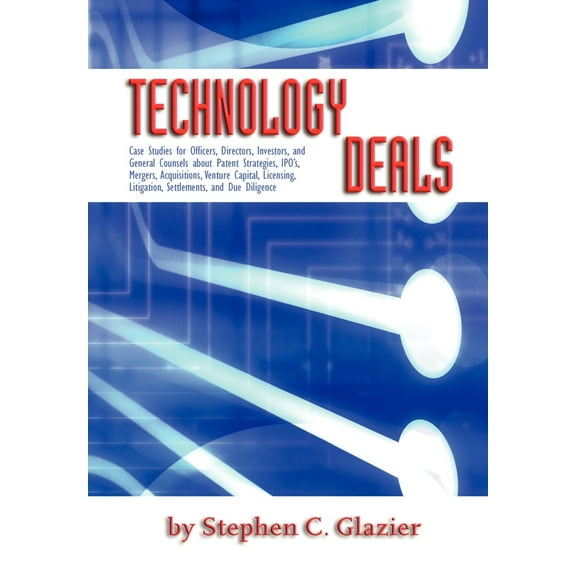 Technology Deals, Case Studies for Officers, Directors, Investors, and General Counsels about IPO's, Mergers, Acquisitions, Venture Capital, Licensing (Hardcover)