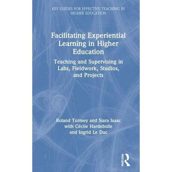 Key Guides for Effective Teaching in Hig Facilitating Experiential Learning in Higher Education: Teaching and Supervising in Labs, Fieldwork, Studios, and Projec, (Hardcover)