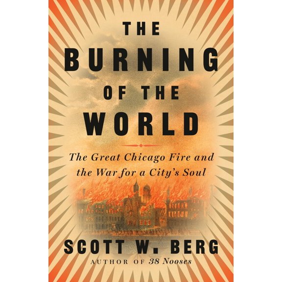 Pre-Owned The Burning of the World: The Great Chicago Fire and the War for a City's Soul (Hardcover) 0804197849 9780804197847