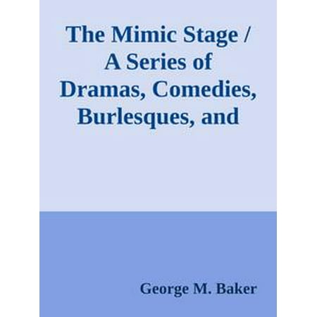 Stages Of Drama The Mimic Stage / A Series of Dramas, Comedies, Burlesques, and Farces for / Public Exhibitions and Private Theatricals - eBook ()