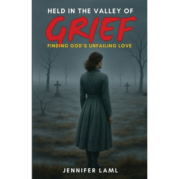 Held in the Valley of Grief: Finding God's Unfailing Love, (Paperback)