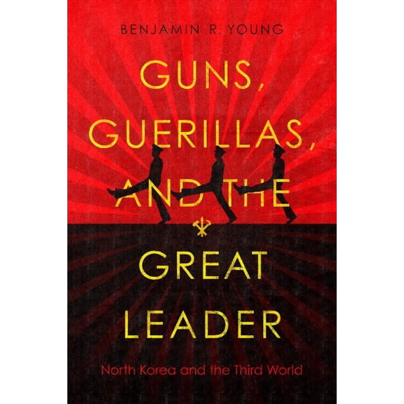 Cold War International History Project: Guns, Guerillas, and the Great Leader: North Korea and the Third World (Hardcover)