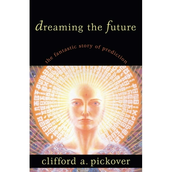 Dreaming the Future: The Fantastic Story of Prediction, (Hardcover)