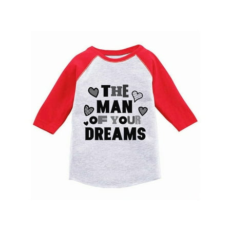 

Awkward Styles The Man Of Your Dreams Toddler Raglan Boys Valentine Shirt Valentines Tshirt for Boys Valentine s Day Jersey Shirt Cute Gifts for Boys Mom Raglan Shirt for Toddler Boys Ladies Men Shirt