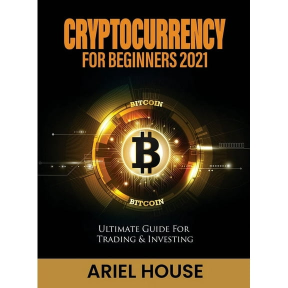 Cryptocurrency for Beginners 2021: Ultimate Guide For Trading & Investing, (Hardcover)