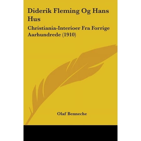 Diderik Fleming Og Hans Hus : Christiania-Interioer Fra Forrige Aarhundrede (1910) (Paperback)