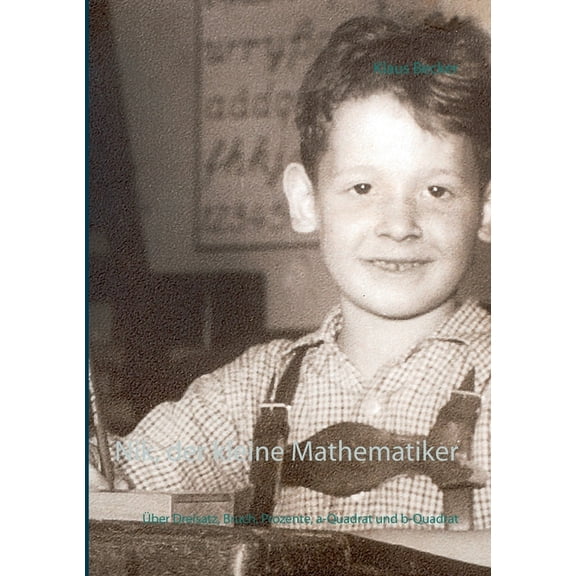 Nik, der kleine Mathematiker: Ãber Dreisatz, Bruch, Prozente, a-Quadrat und b-Quadrat, (Paperback)