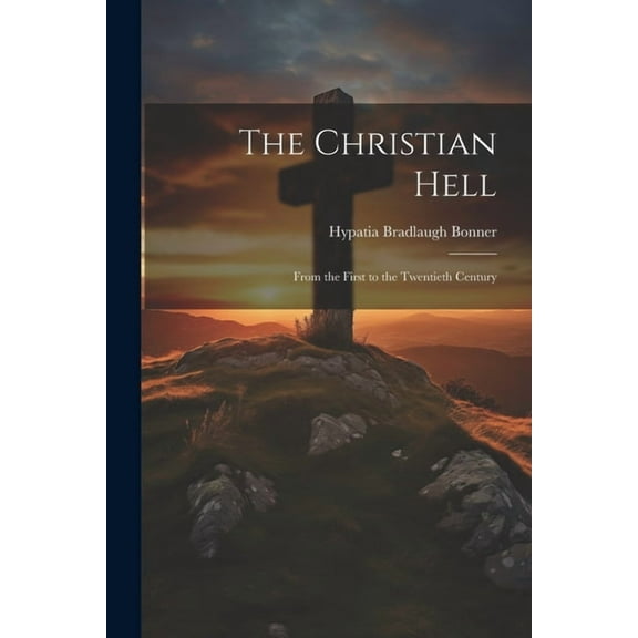 The Christian Hell : From the First to the Twentieth Century (Paperback)