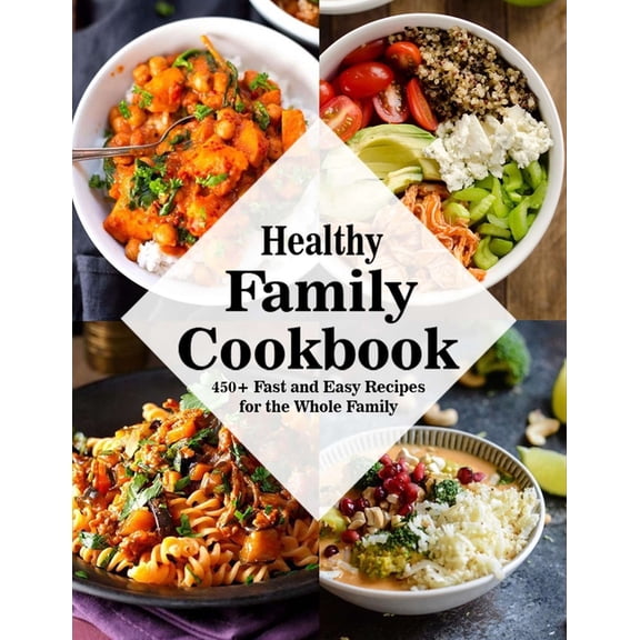 Healthy Family Cookbook: 450  Fast and Easy Recipes for the Whole Family (Paperback)