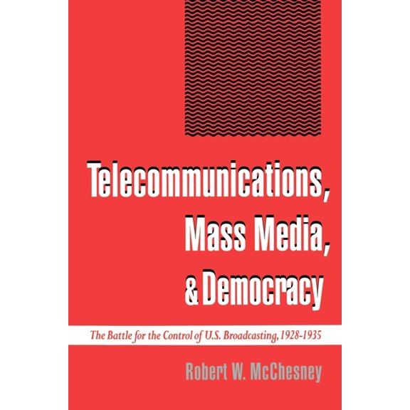Telecommunications, Mass Media, and Democracy: The Battle for the Control of U.S. Broadcasting, 1928-1935, (Paperback)