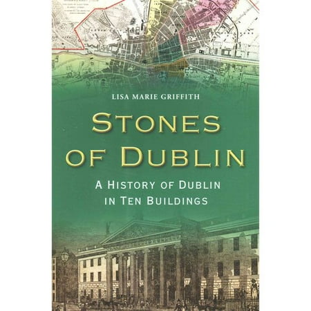 Stones of Dublin: A History of Dublin in Ten Buildings