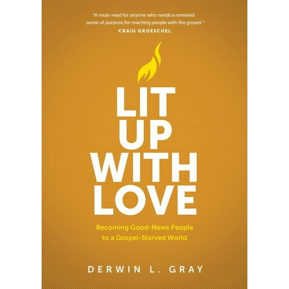 Lit Up with Love: Becoming Good-News People to a Gospel-Starved World, (Paperback)