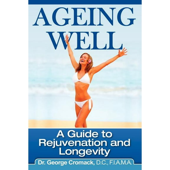 Ageing Well: A Guide to Rejuvenation and Longevity, (Paperback)