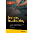 thumbnail image 1 of Beginning Breadboarding: Physical Computing and the Basic Building Blocks of Computers, 1 of 1