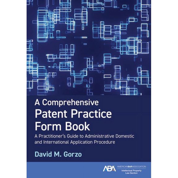 A Comprehensive Patent Practice Form Book: A Practitioner's Guide to Administrative Domestic and International Applicati, (Paperback)