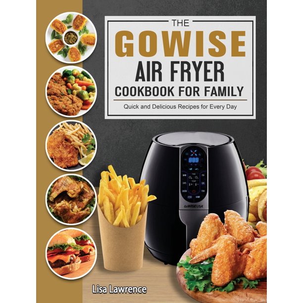 The GOWISE Air Fryer Cookbook for Family Quick and Delicious Recipes