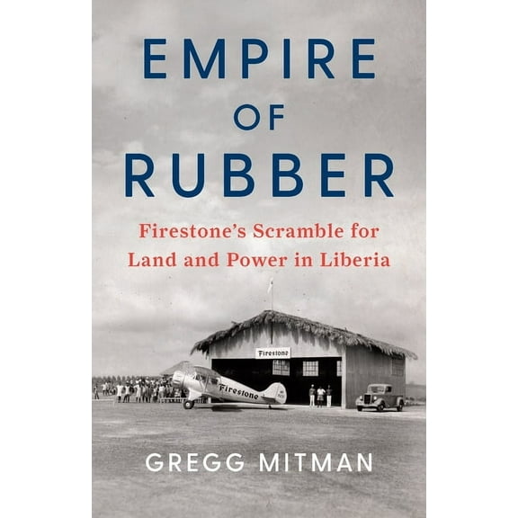 Empire of Rubber: Firestone's Scramble for Land and Power in Liberia, (Hardcover)