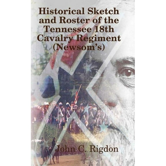 Historical Sketch and Roster of The Tennessee 18th Cavalry Regiment (Newsom's), (Hardcover)