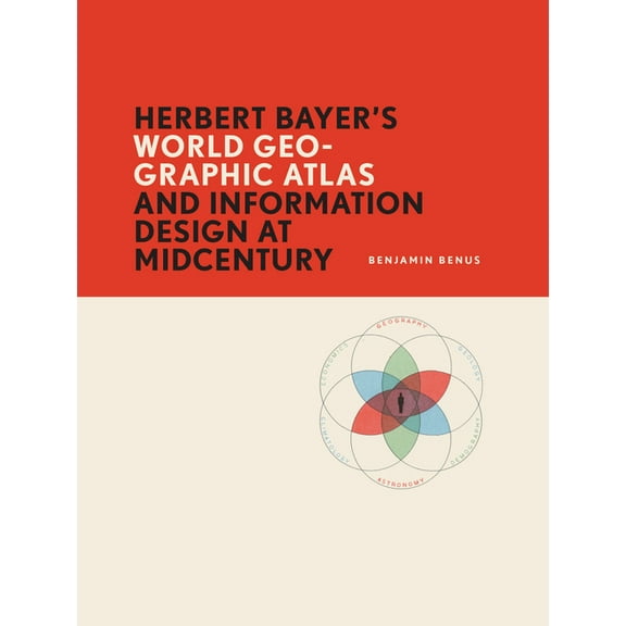 Herbert Bayer's World Geo-Graphic Atlas and Information Design at Midcentury, (Paperback)