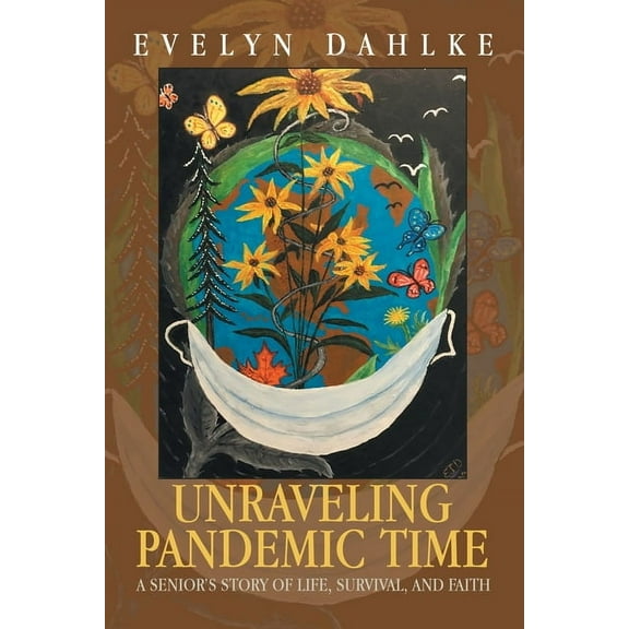 Unraveling Pandemic Time: A Senior's Story of Life, Survival, and Faith, (Paperback)