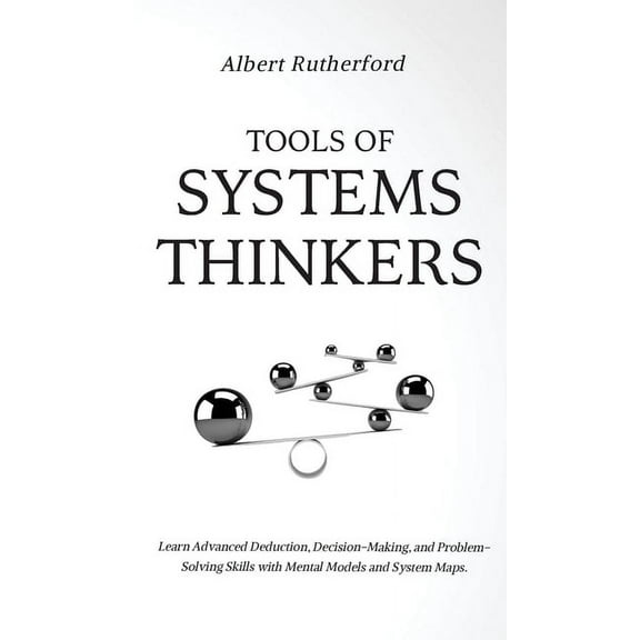 Tools of Systems Thinkers: Learn Advanced Deduction, Decision-Making, and Problem-Solving Skills with Mental Models and , (Hardcover)