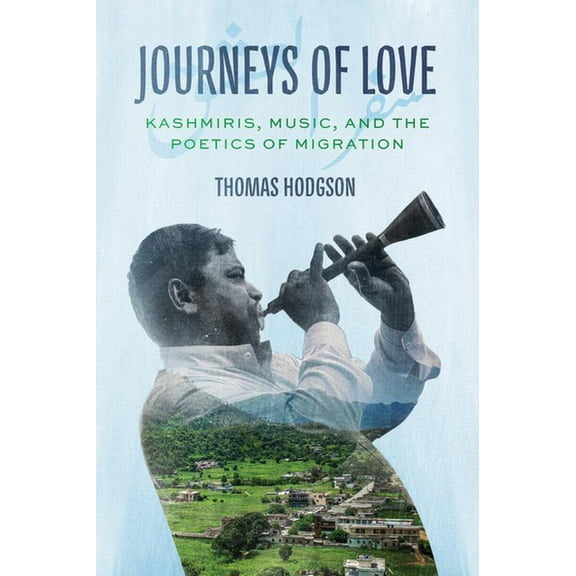 Chicago Studies in Ethnomusicology Journeys of Love: Kashmiris, Music, and the Poetics of Migration, (Paperback)