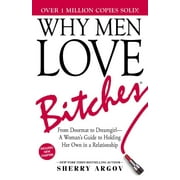 Why Men Love Bitches : From Doormat to Dreamgirl--A Woman's Guide to Holding Her Own in a Relationship (Edition 6) (Paperback)