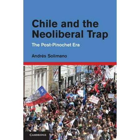 Chile And The Neoliberal Trap The Post Pinochet Era