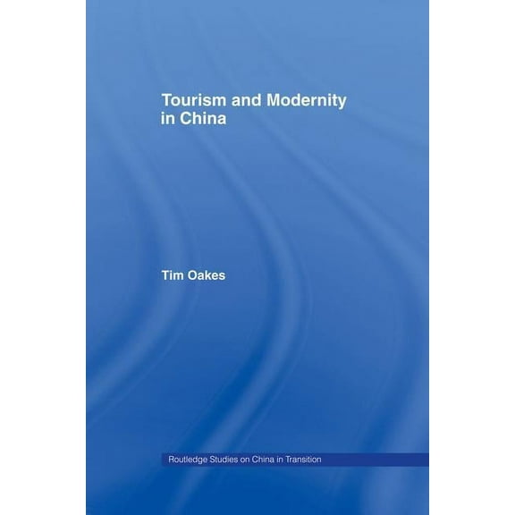 Routledge Studies on China in Transition Tourism and Modernity in China, (Paperback)