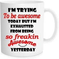 Funny coffee mug - I'm Trying To Be Awesome Today But I'm Exhausted From Being So Freakin' Awesome Yesterday - 11 oz Novelty mug