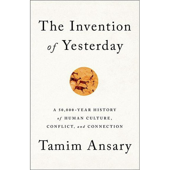 The Invention of Yesterday: A 50,000-Year History of Human Culture, Conflict, and Connection, (Hardcover)