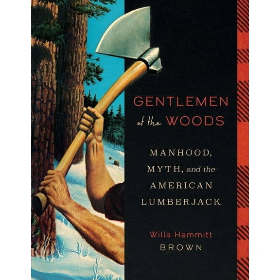 Gentlemen of the Woods: Manhood, Myth, and the American Lumberjack, (Hardcover)
