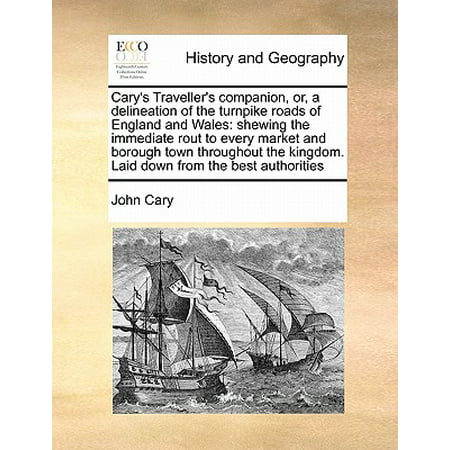 Cary's Traveller's Companion, Or, a Delineation of the Turnpike Roads of England and Wales : Shewing the Immediate Rout to Every Market and Borough Town Throughout the Kingdom. Laid Down from the Best