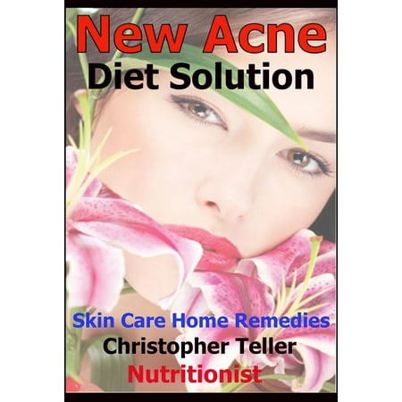 New Ways to Cure Acne: Skin Care Acne Home Remedies and Treatment With A New Acne Diet - (Best Diet For Acne Sufferers)