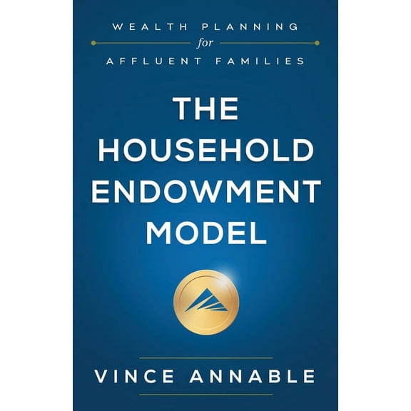 The Household Endowment Model: Wealth Planning for Affluent Families, (Paperback)