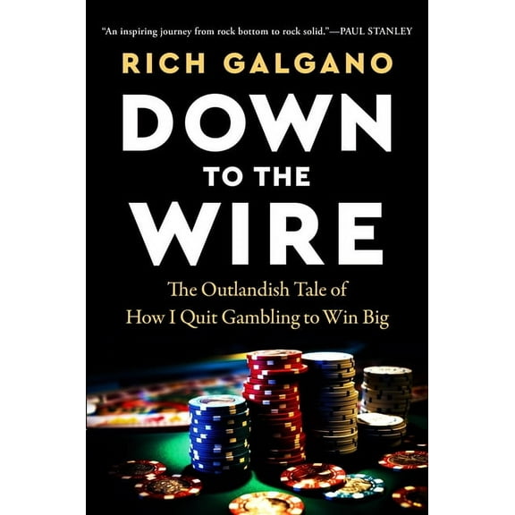 Down to the Wire: The Outlandish Tale of How I Quit Gambling to Win Big, (Hardcover)