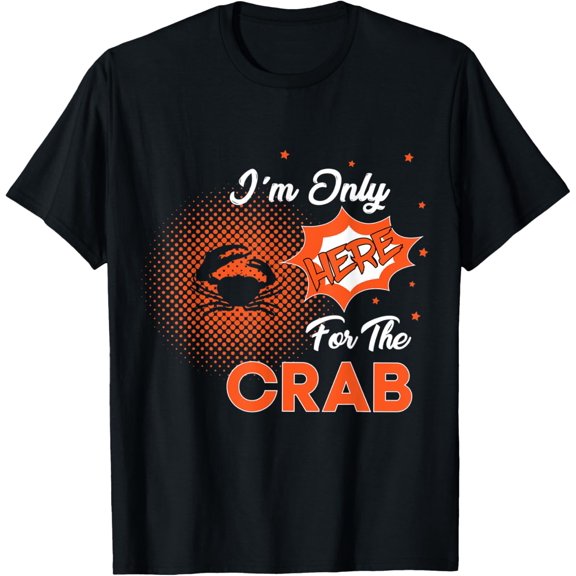 I'm only here for the crab T-Shirt men and women can wear, black, white, gifts