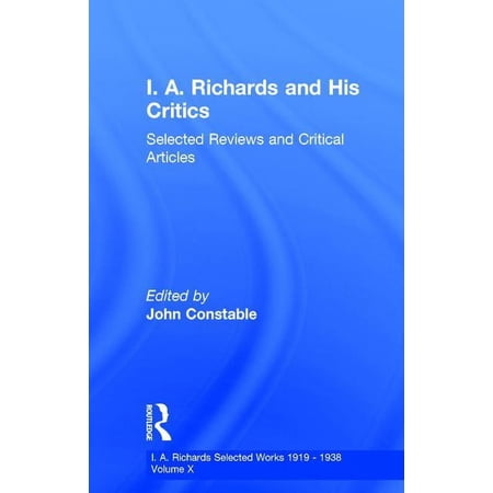 I.A. Richards: Selected Works 1919-1938 I A Richards & His Critics V10 Book 10 (Hardcover)