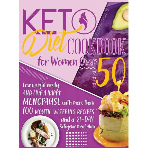 Keto Diet Cookbook for Women Over 50 : Lose Weight Easily and Live a Happy Menopause with More than 100 Mouth-Watering Recipes and a 21-Day Ketogenic Meal Plan (Hardcover)